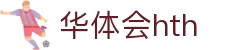 华体会 (HTH) - 中国官方网站